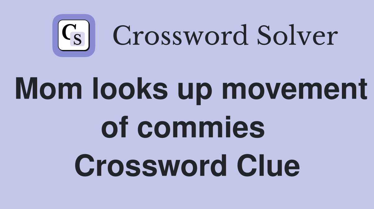 Mom looks up movement of commies  Crossword Clue