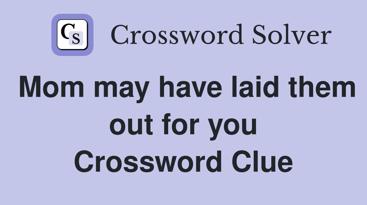 Mom may have laid them out for you Crossword Clue