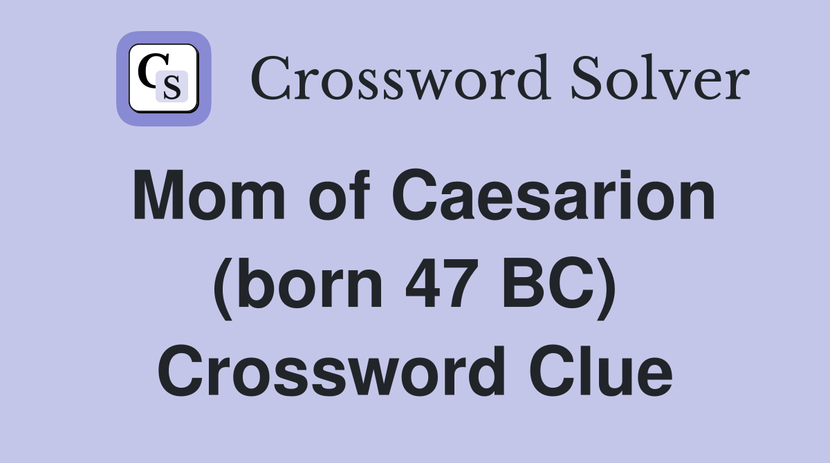 Mom of Caesarion (born 47 BC) Crossword Clue