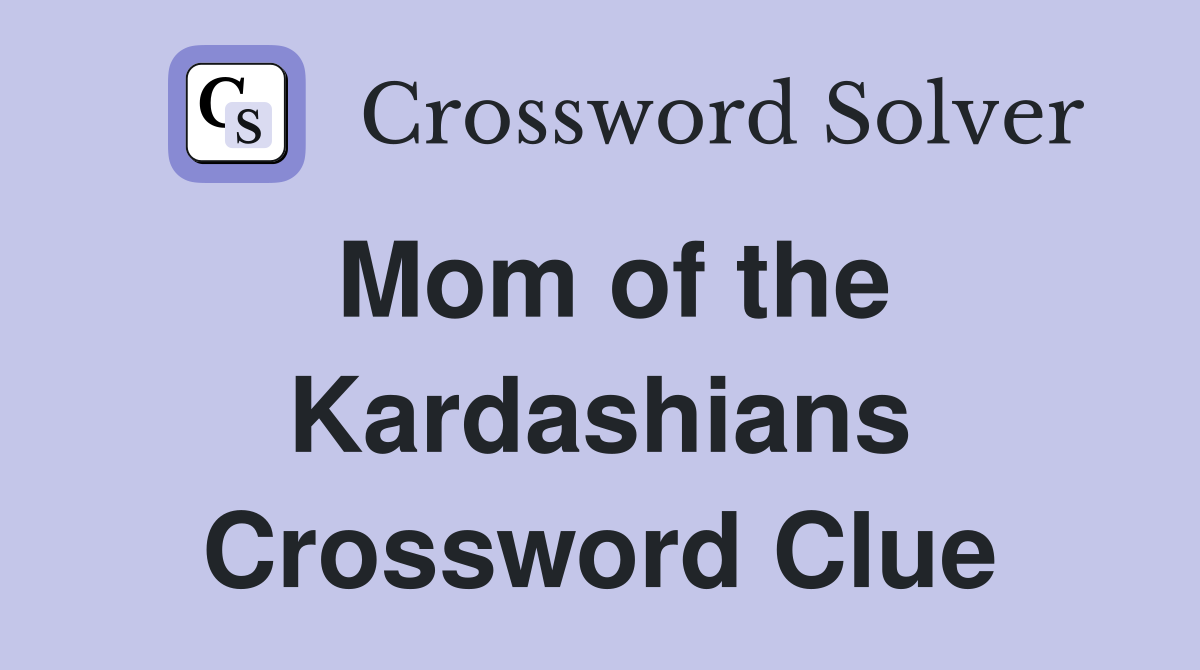 Mom of the Kardashians Crossword Clue