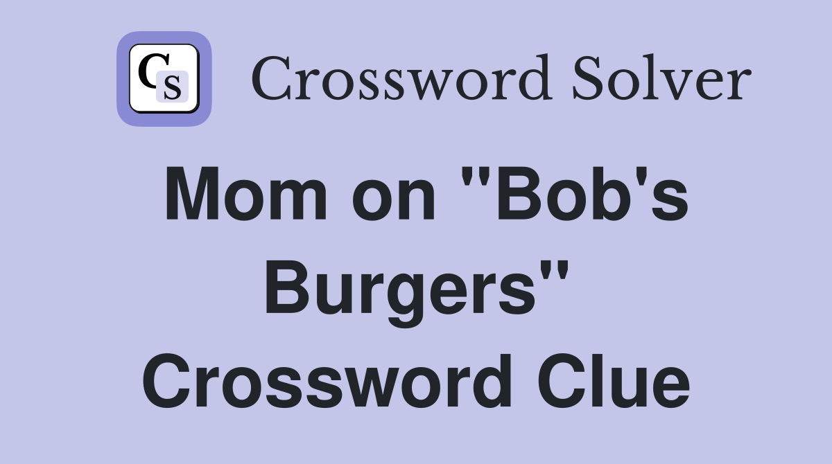 Mom on "Bob's Burgers" Crossword Clue
