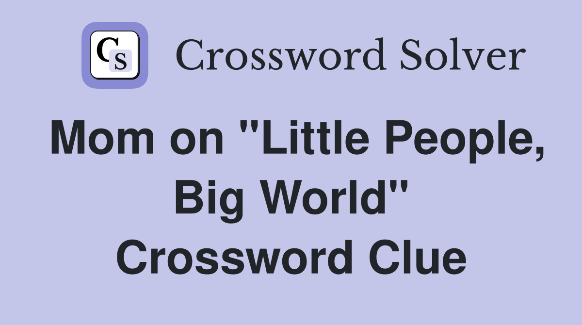 Mom on "Little People, Big World" Crossword Clue