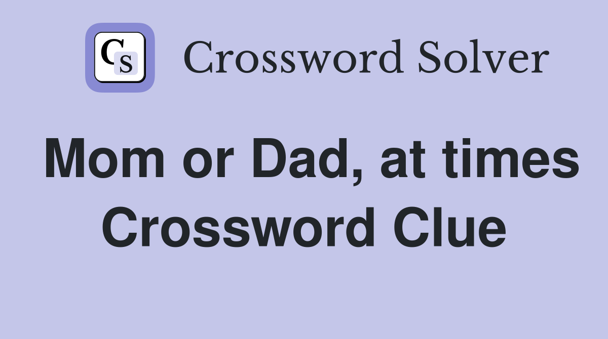 Mom or Dad, at times Crossword Clue