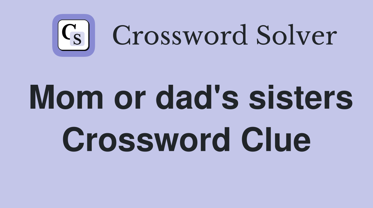Mom or dad's sisters Crossword Clue