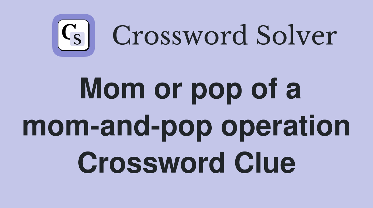 Mom or pop of a mom-and-pop operation Crossword Clue