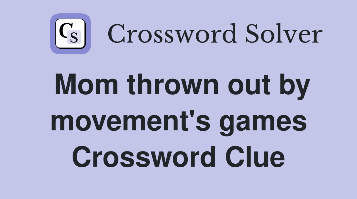 Mom thrown out by movement's games Crossword Clue