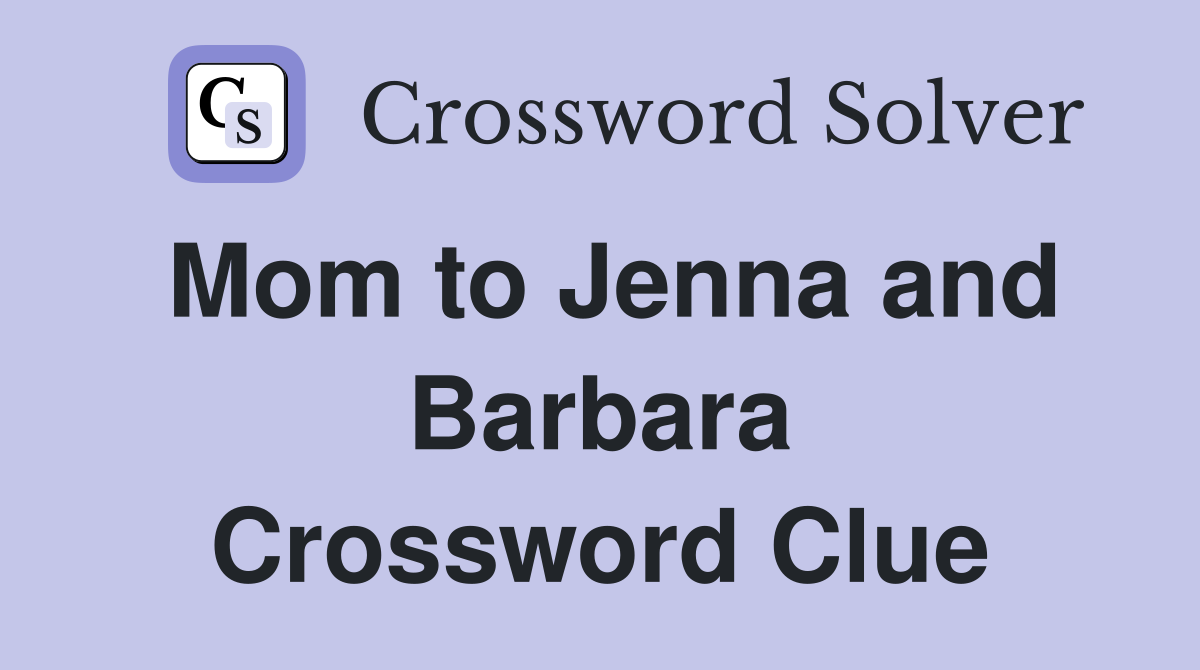 Mom to Jenna and Barbara Crossword Clue