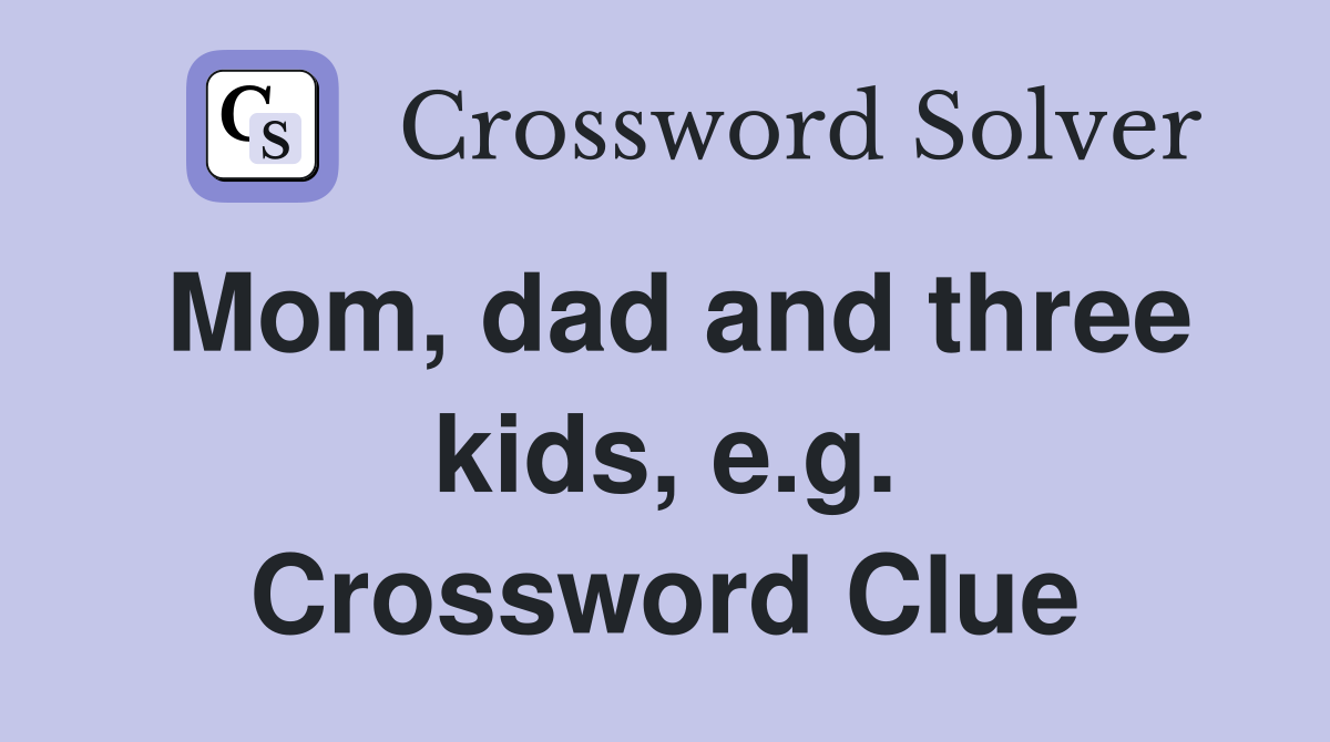 Mom, dad and three kids, e.g. Crossword Clue