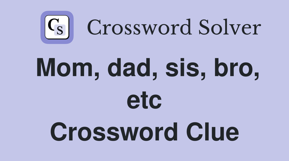 Mom, dad, sis, bro, etc Crossword Clue