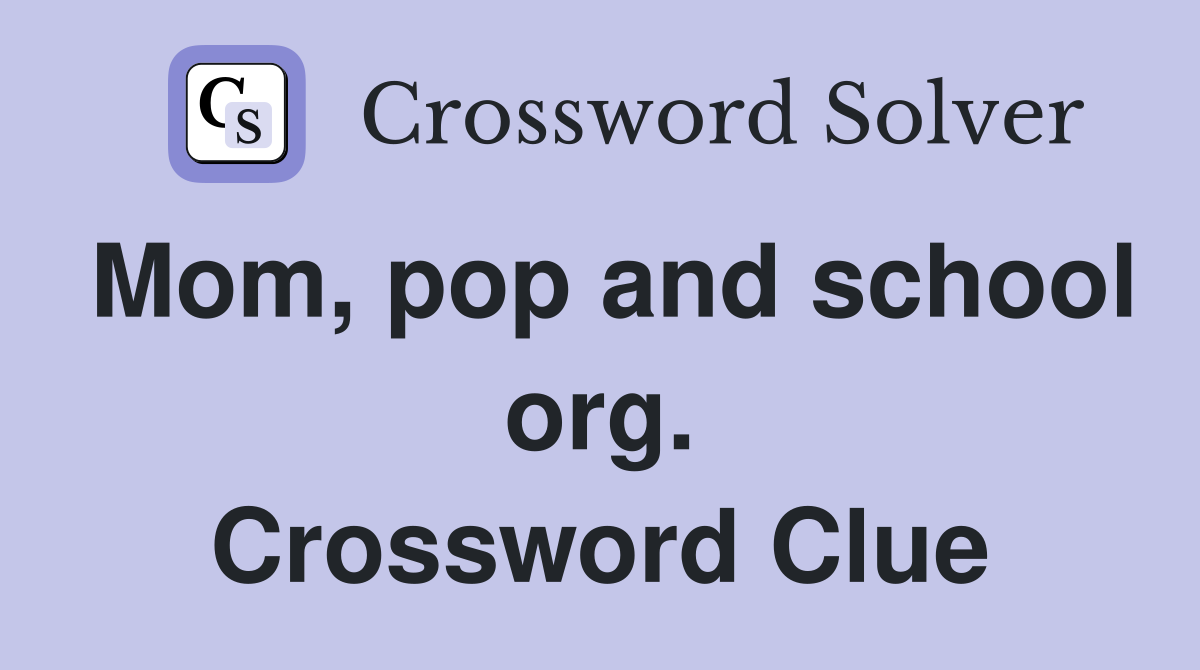 Mom, pop and school org. Crossword Clue