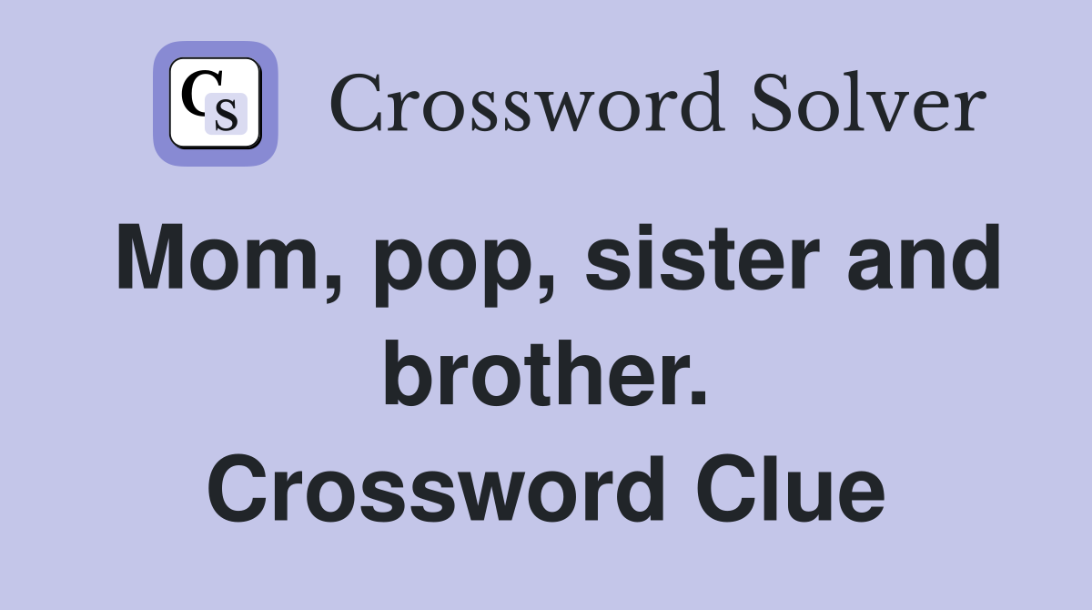 Mom, pop, sister and brother. Crossword Clue