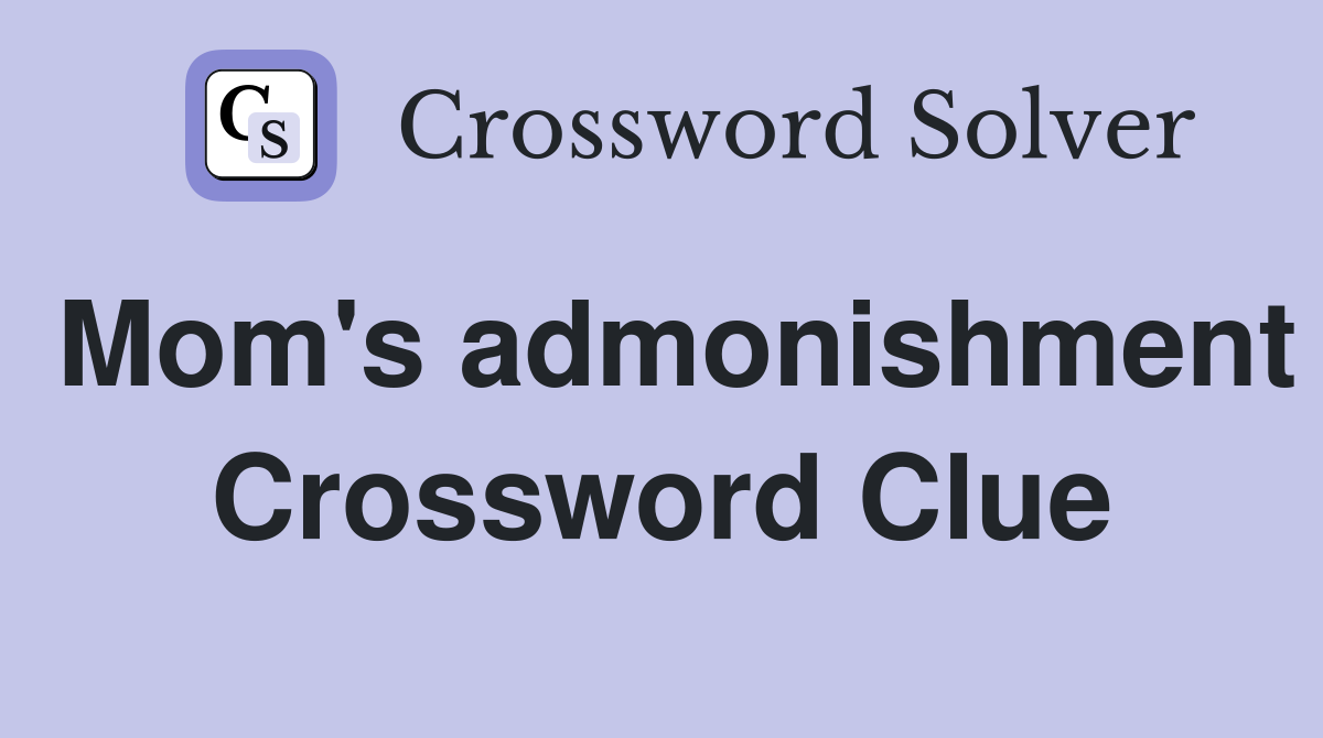 Mom's admonishment Crossword Clue