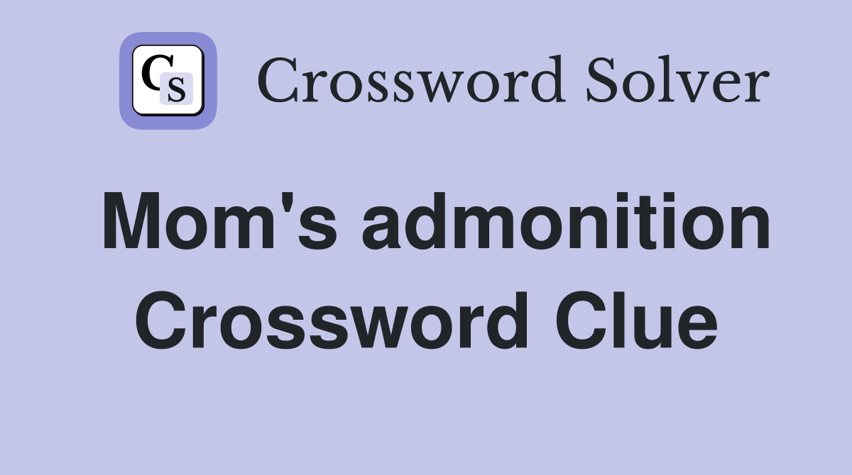 Mom's admonition Crossword Clue