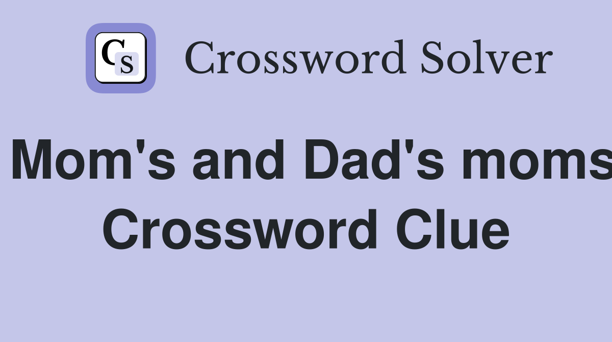 Mom's and Dad's moms Crossword Clue