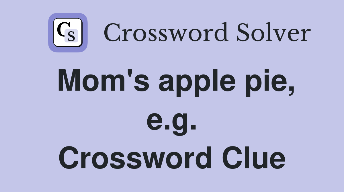 Mom's apple pie, e.g. Crossword Clue