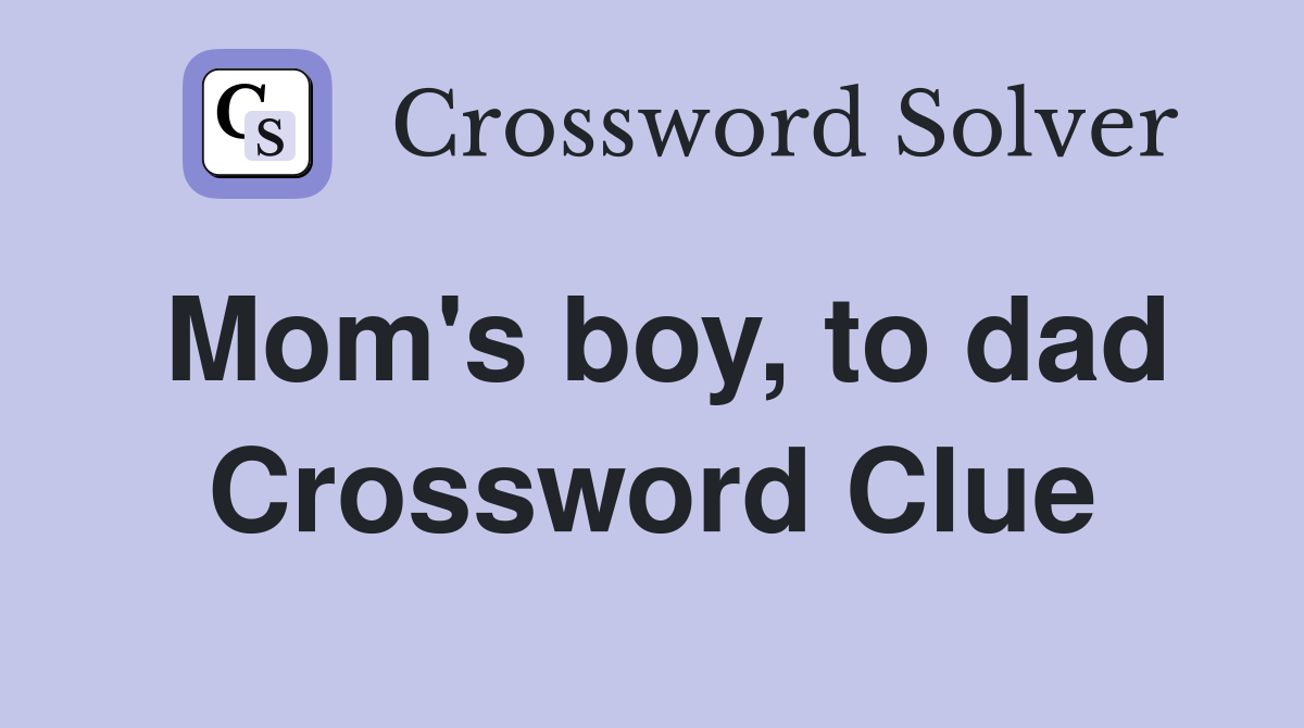 Mom's boy, to dad Crossword Clue