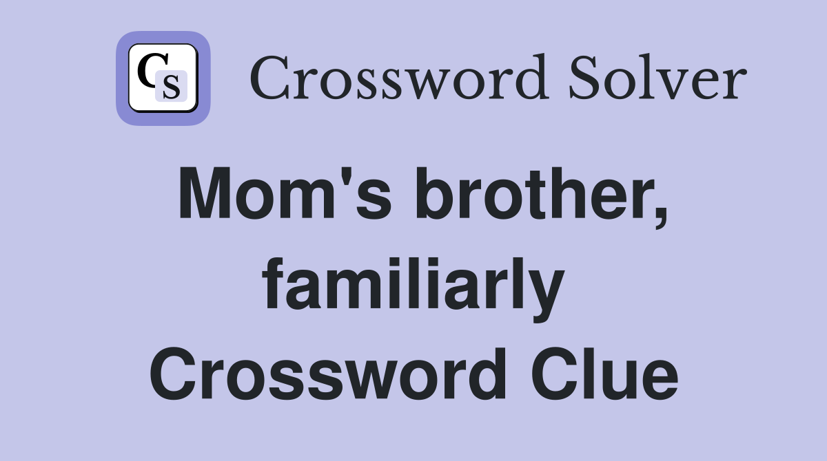 Mom's brother, familiarly Crossword Clue