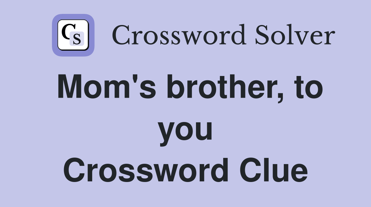 Mom's brother, to you Crossword Clue