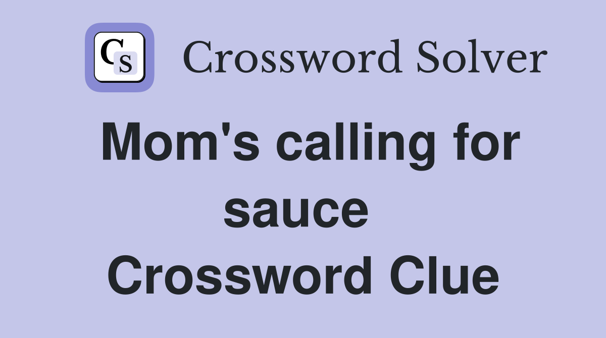 Mom's calling for sauce  Crossword Clue
