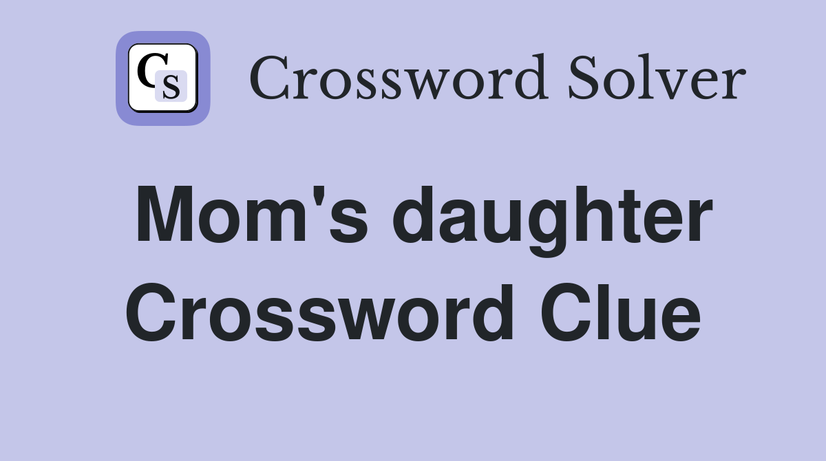 Mom's daughter Crossword Clue