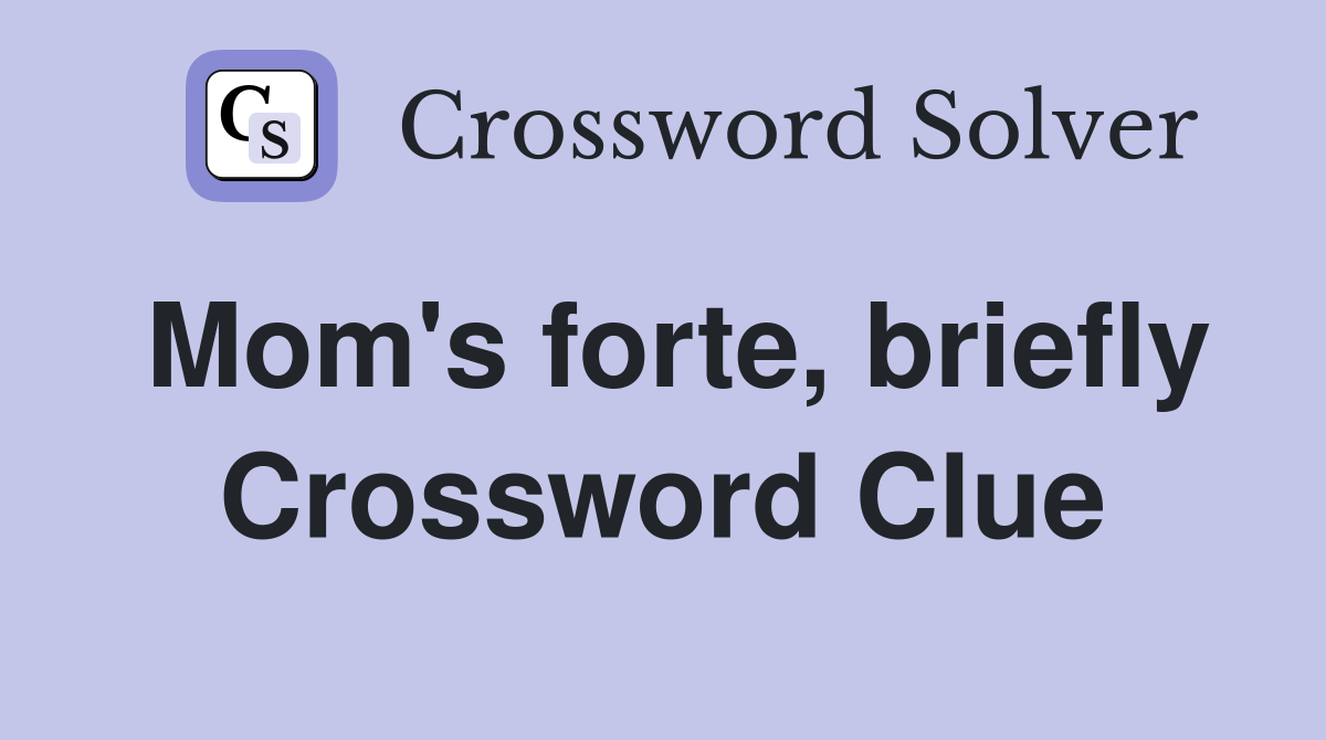 Mom's forte, briefly Crossword Clue
