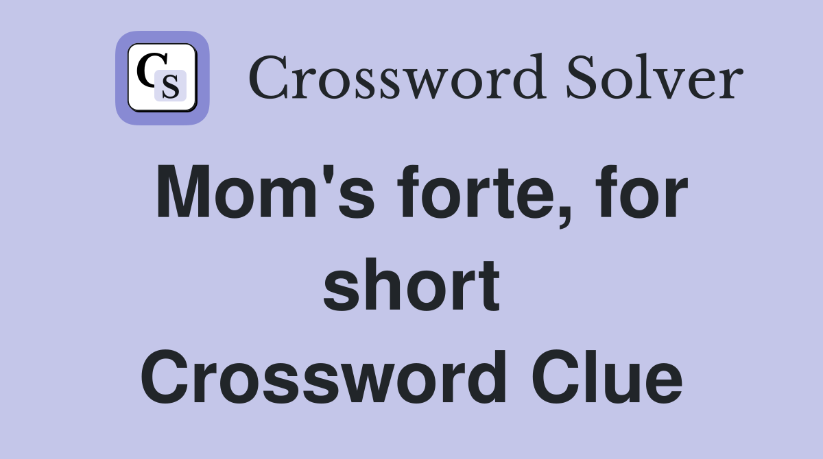 Mom's forte, for short Crossword Clue