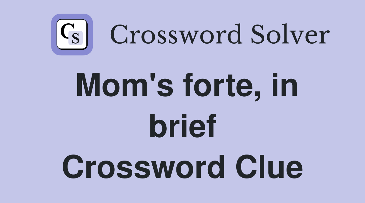 Mom's forte, in brief Crossword Clue