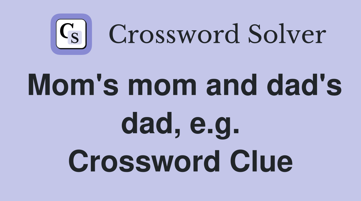 Mom's mom and dad's dad, e.g. Crossword Clue