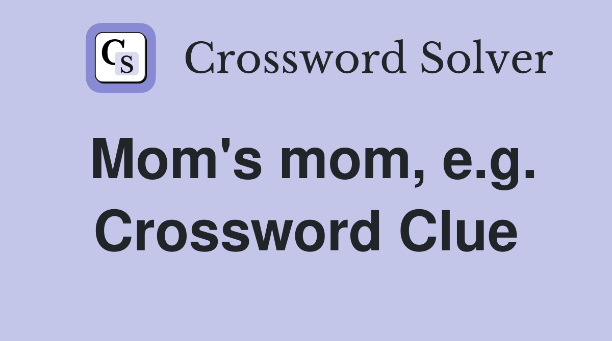 Mom's mom, e.g. Crossword Clue