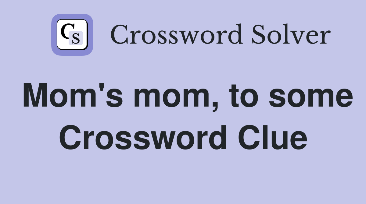 Mom's mom, to some Crossword Clue