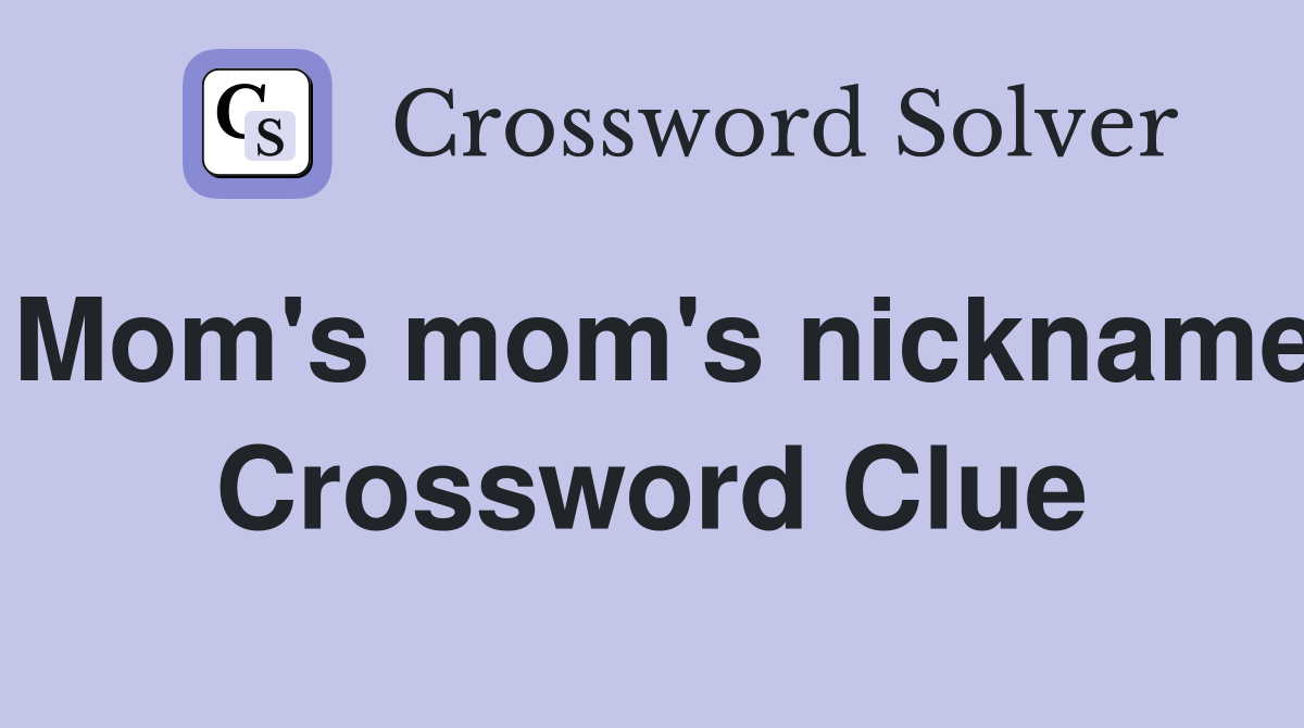 Mom's mom's nickname Crossword Clue