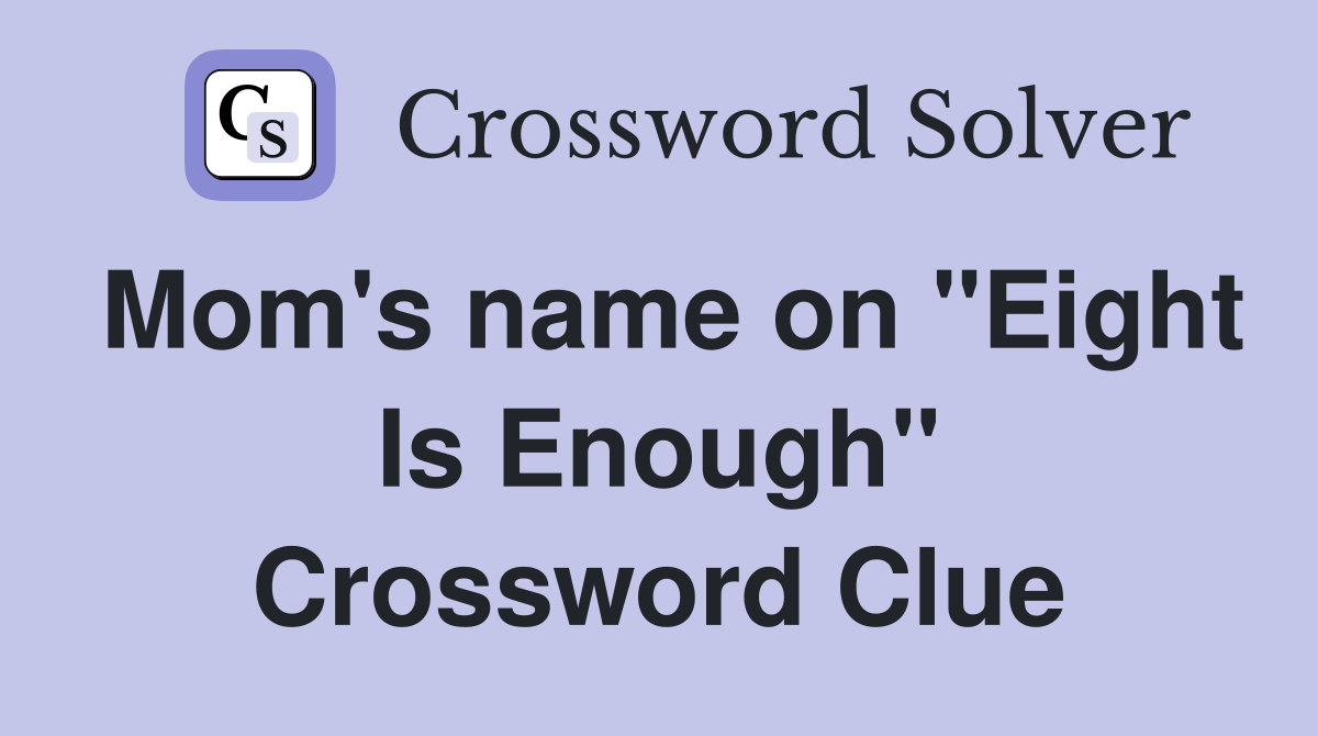 Mom's name on "Eight Is Enough" Crossword Clue