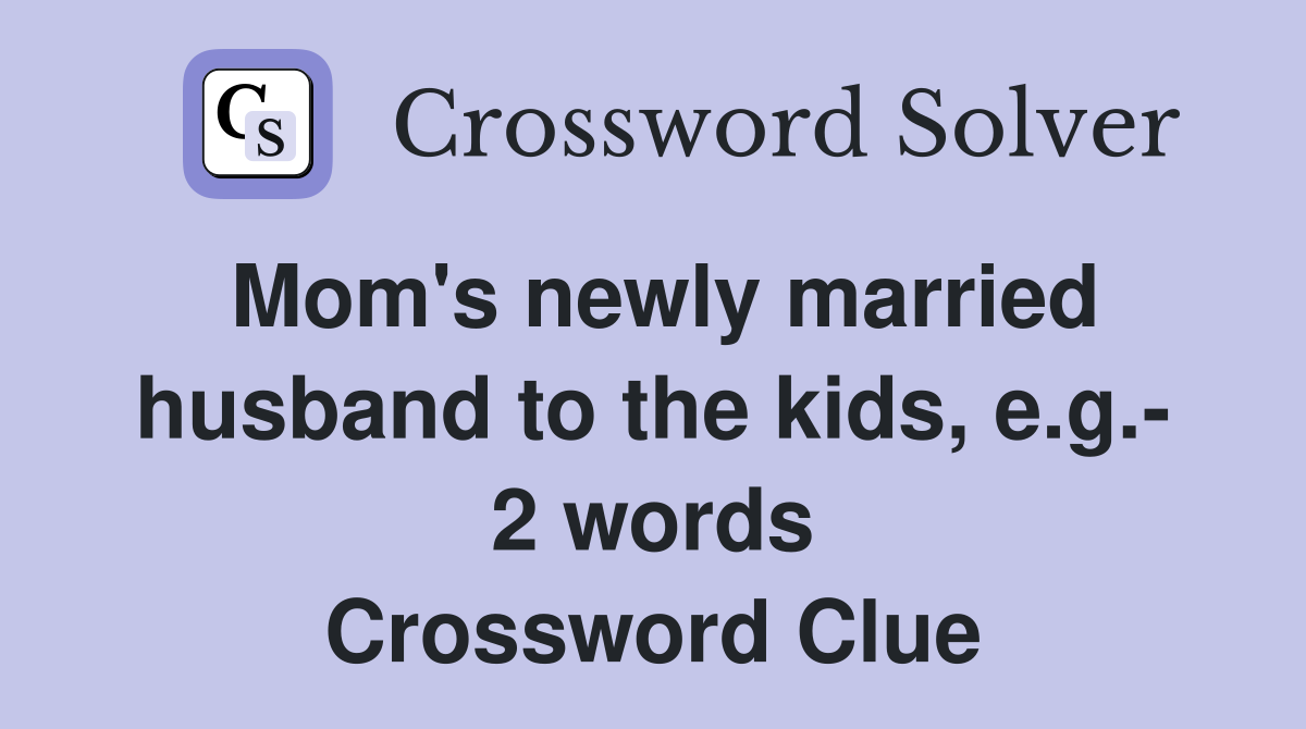 Mom's newly married husband to the kids, e.g.- 2 words Crossword Clue