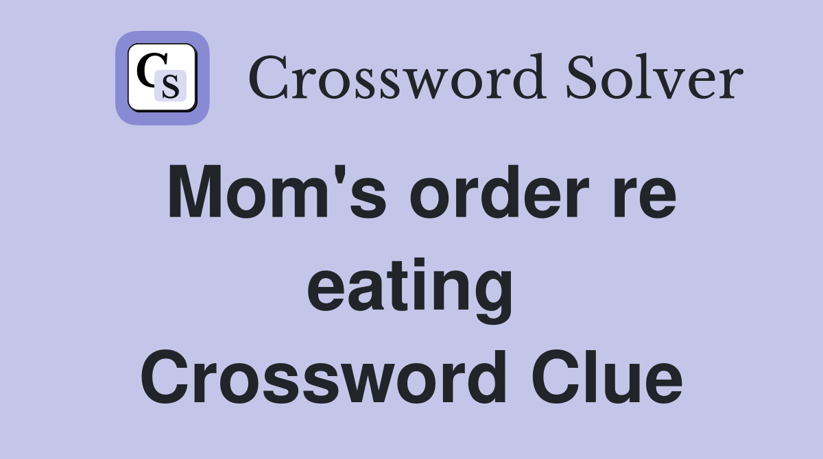 Mom's order re eating Crossword Clue