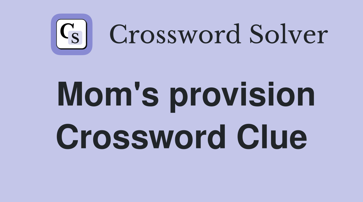 Mom's provision Crossword Clue