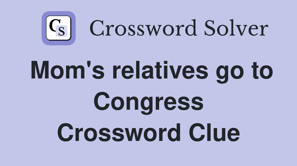 Mom's relatives go to Congress Crossword Clue