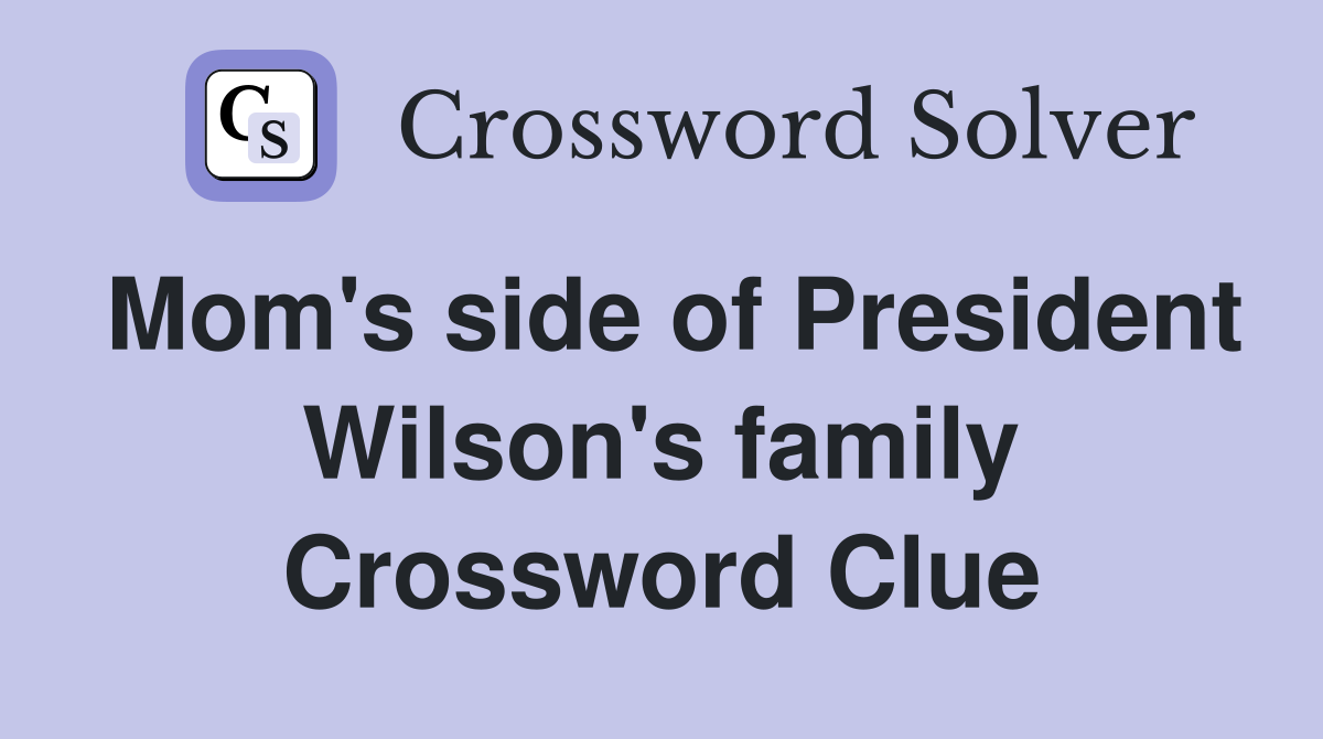 Mom's side of President Wilson's family Crossword Clue