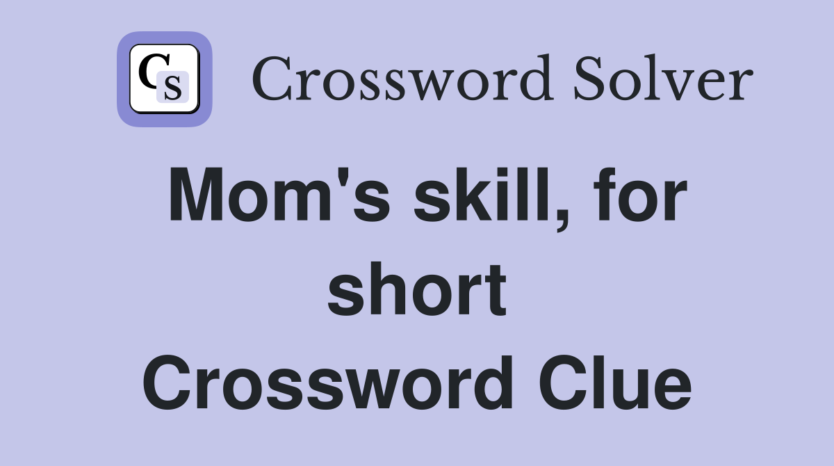 Mom's skill, for short Crossword Clue