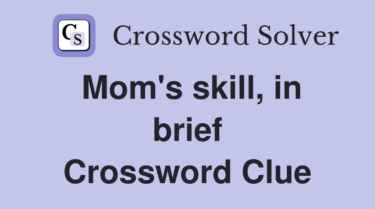 Mom's skill, in brief Crossword Clue