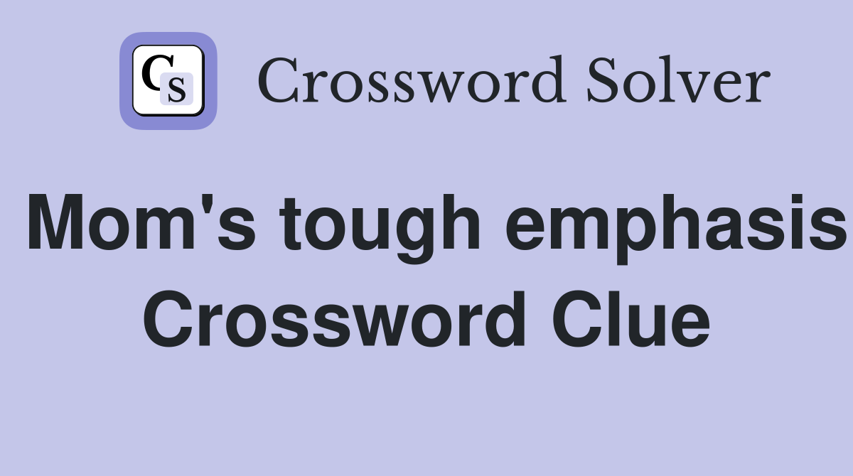 Mom's tough emphasis Crossword Clue