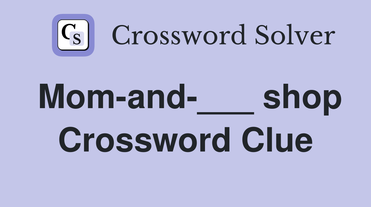 Mom-and-___ shop Crossword Clue