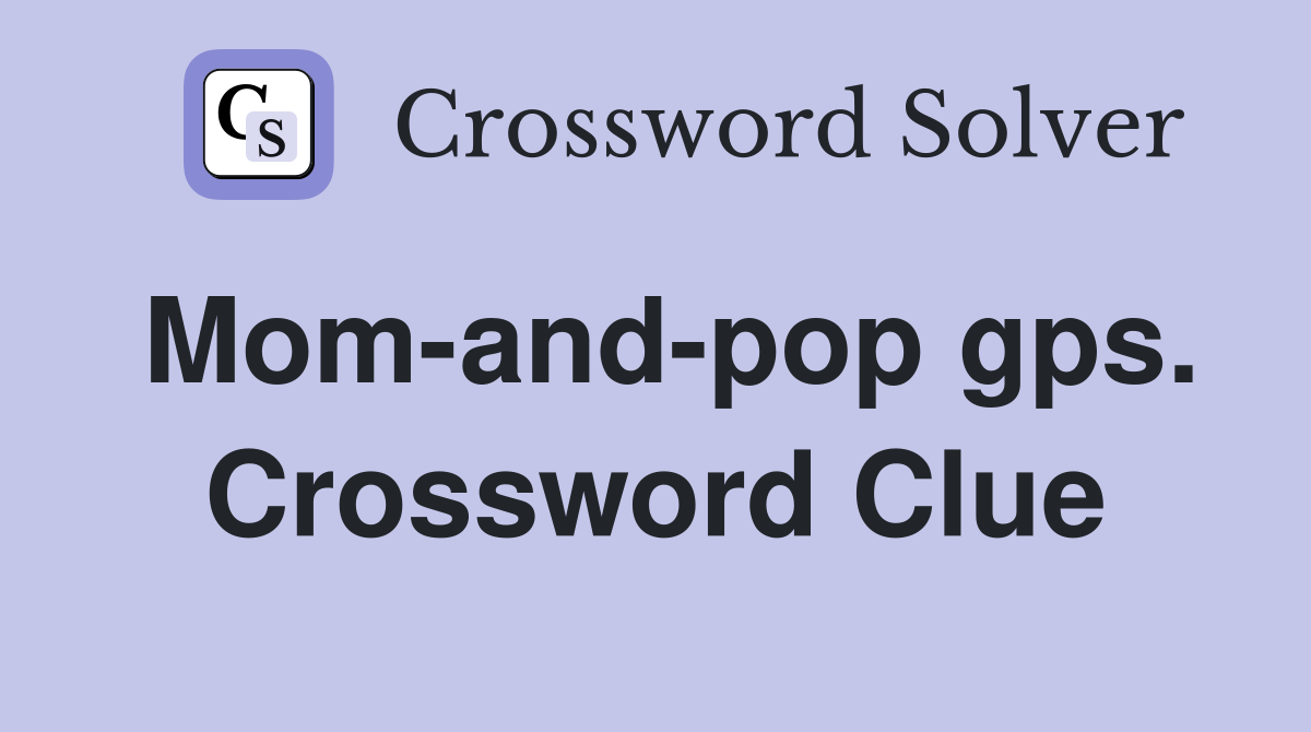 Mom-and-pop gps. Crossword Clue