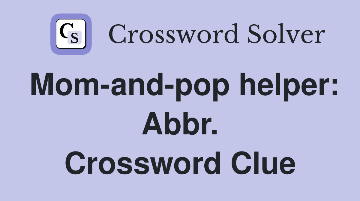 Mom-and-pop helper: Abbr. Crossword Clue