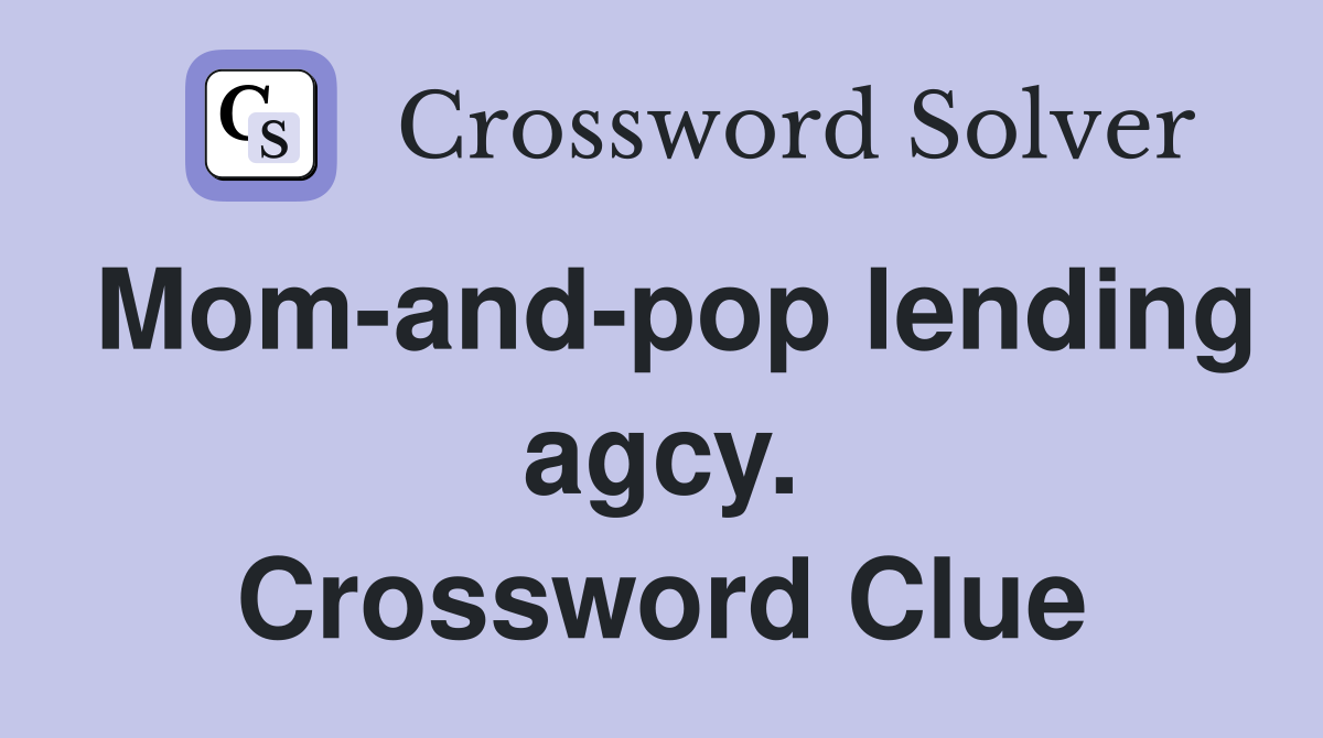 Mom-and-pop lending agcy. Crossword Clue
