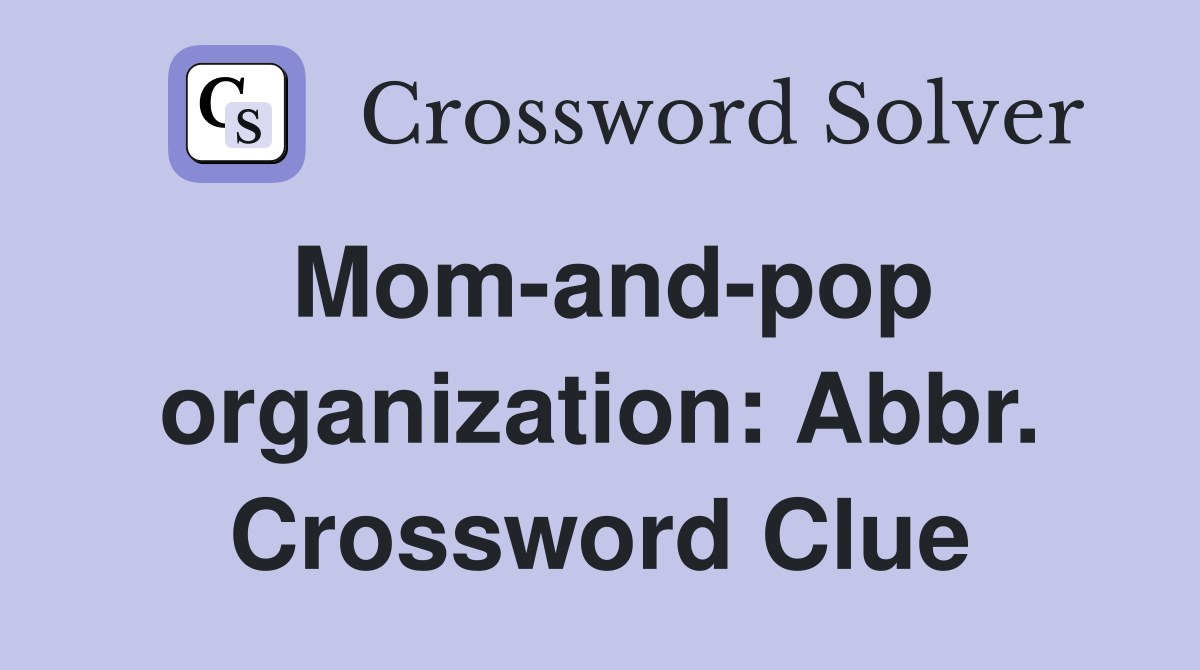 Mom-and-pop organization: Abbr. Crossword Clue