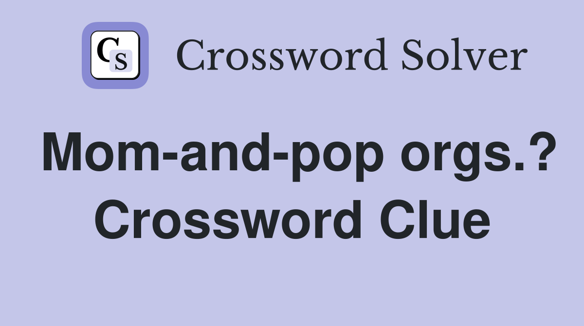 Mom-and-pop orgs.? Crossword Clue