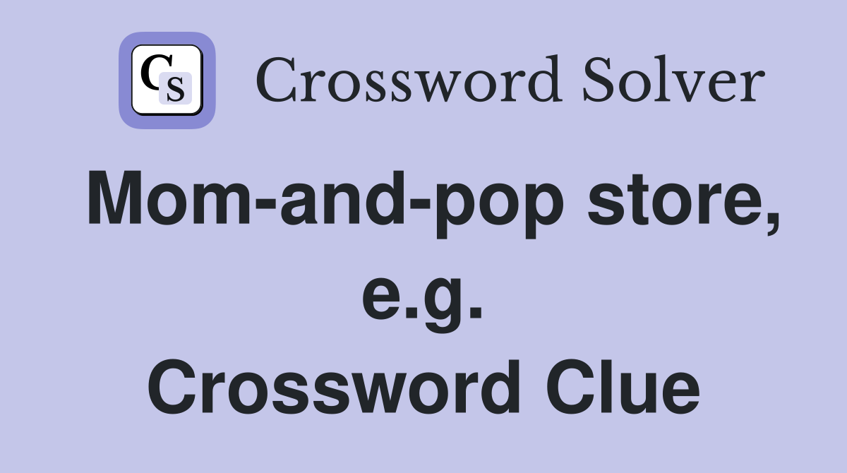 Mom-and-pop store, e.g. Crossword Clue