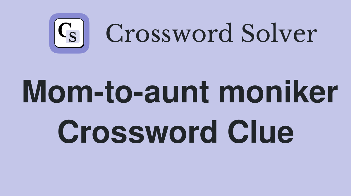 Mom-to-aunt moniker Crossword Clue