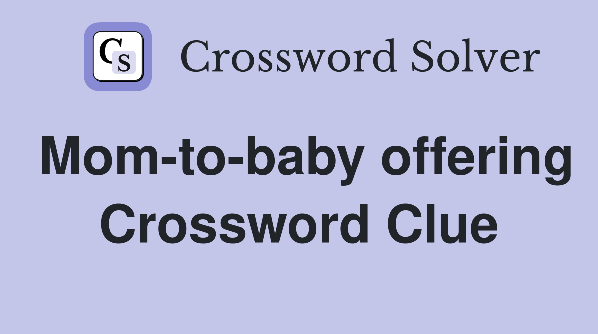 Mom-to-baby offering Crossword Clue