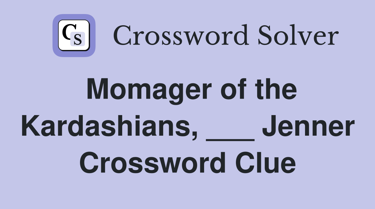 Momager of the Kardashians, ___ Jenner Crossword Clue